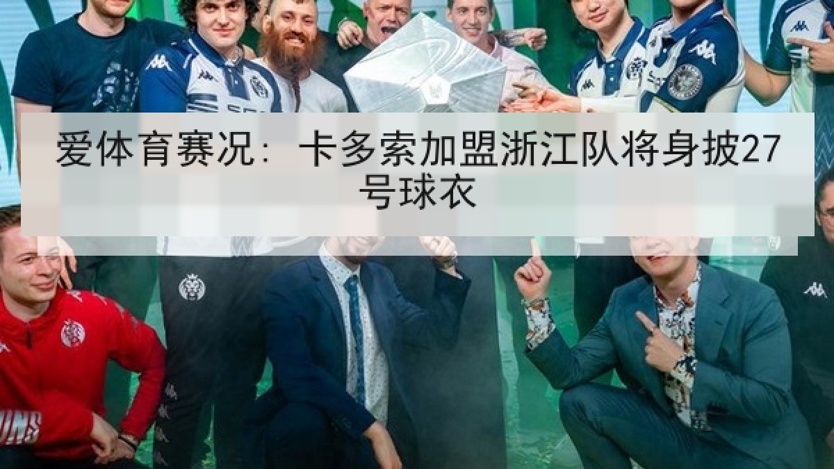 爱体育赛况: 卡多索加盟浙江队将身披27号球衣