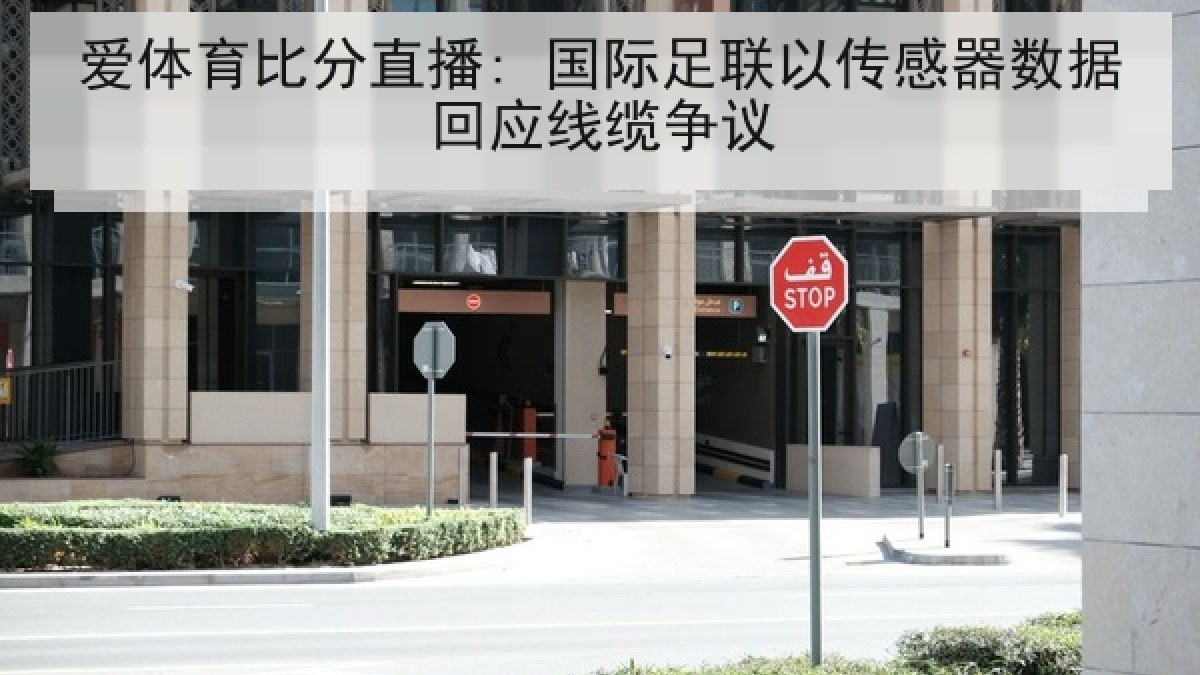 爱体育比分直播: 国际足联以传感器数据回应线缆争议 爱体育比分直播: 国际足联以传感器数据回应线缆争议